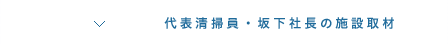 代表清掃員・坂下社長の施設取材